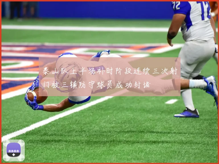 泰山队上半场补时阶段连续三次射门被三镇防守球员成功封堵