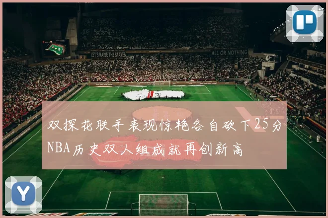 双探花联手表现惊艳各自砍下25分NBA历史双人组成就再创新高